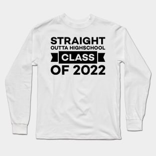 STRAIGHT OUTTA HIGH SCHOOL Class Of 2022 Long Sleeve T-Shirt